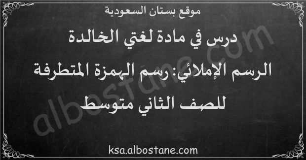 درس الرسم الإملائي: رسم الهمزة المتطرفة المسبوقة بمتحرك أو ساكن للصف الثاني المتوسط