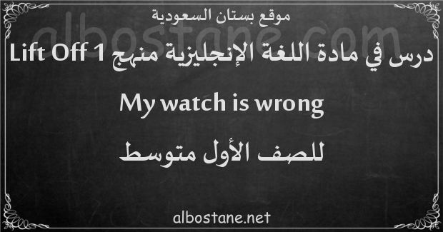 درس My watch is wrong للصف الأول المتوسط
