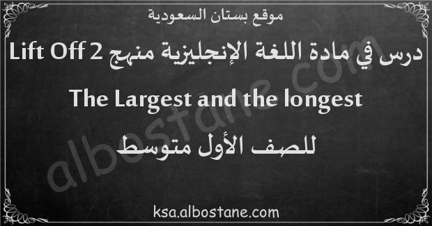 درس The Largest and the longest للصف الأول المتوسط