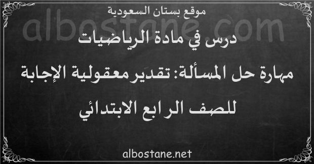 درس مهارة حل المسألة: تقدير معقولية الإجابة للصف الرابع الابتدائي