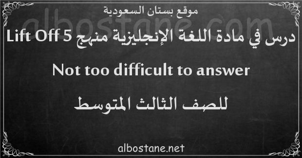 درس Not too difficult to answer للصف الثالث المتوسط