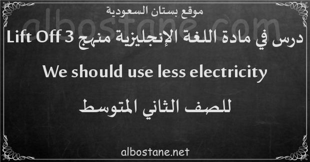 درس We should use less electricity للصف الثاني المتوسط