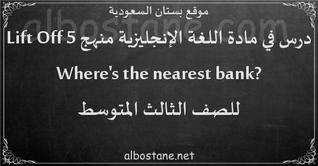 درس ?Where's the nearest bank للصف الثالث المتوسط