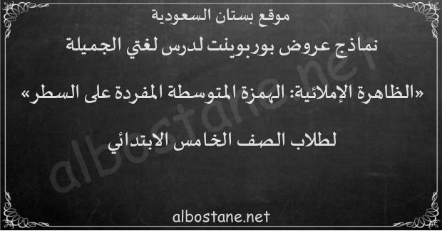 درس الظاهرة الإملائية: الهمزة المتوسطة المفردة على السطر للصف الخامس الابتدائي